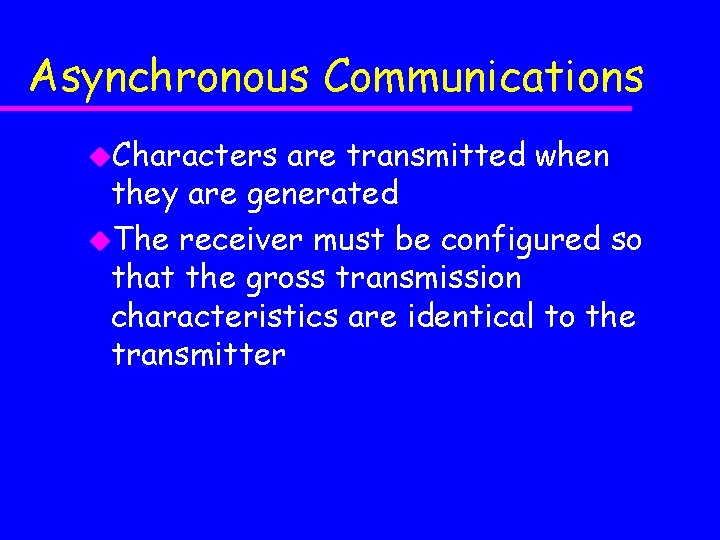 Asynchronous Communications u. Characters are transmitted when they are generated u. The receiver must Asynchronous Communications u. Characters are transmitted when they are generated u. The receiver must