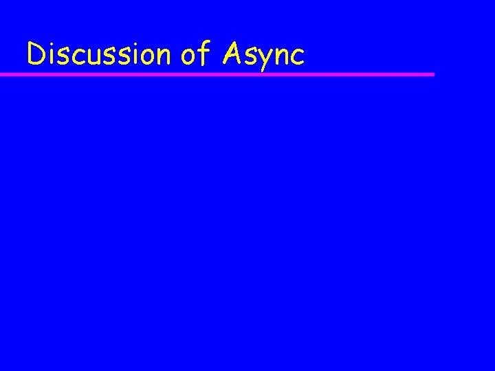 Discussion of Async Discussion of Async