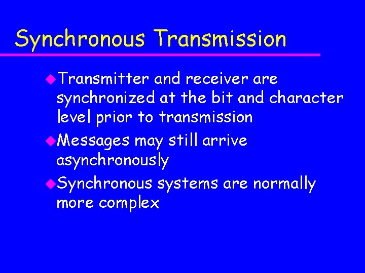 Synchronous Transmission u. Transmitter and receiver are synchronized at the bit and character level Synchronous Transmission u. Transmitter and receiver are synchronized at the bit and character level