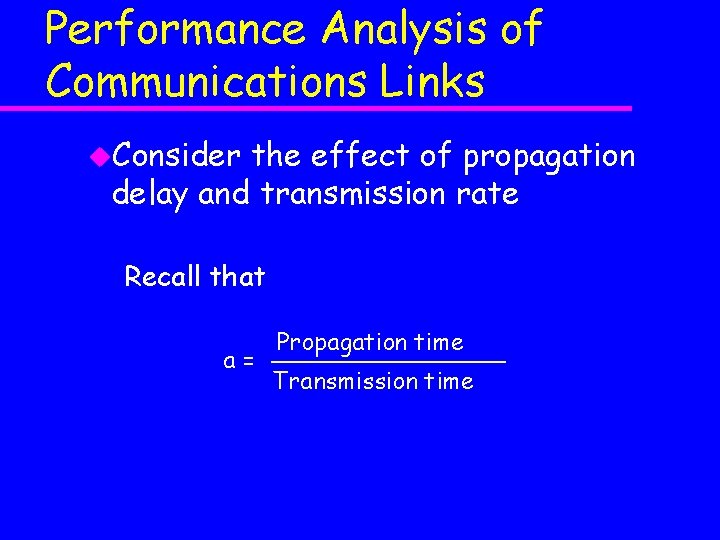 Performance Analysis of Communications Links u. Consider the effect of propagation delay and transmission Performance Analysis of Communications Links u. Consider the effect of propagation delay and transmission