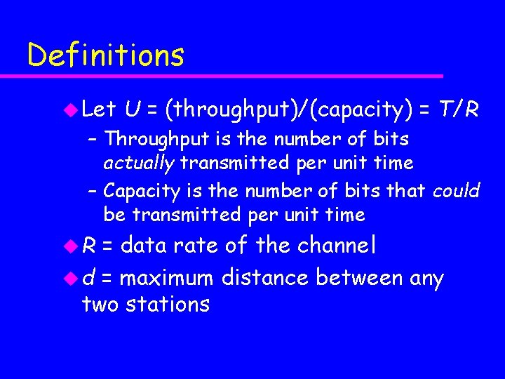 Definitions u Let U = (throughput)/(capacity) = T/R – Throughput is the number of Definitions u Let U = (throughput)/(capacity) = T/R – Throughput is the number of