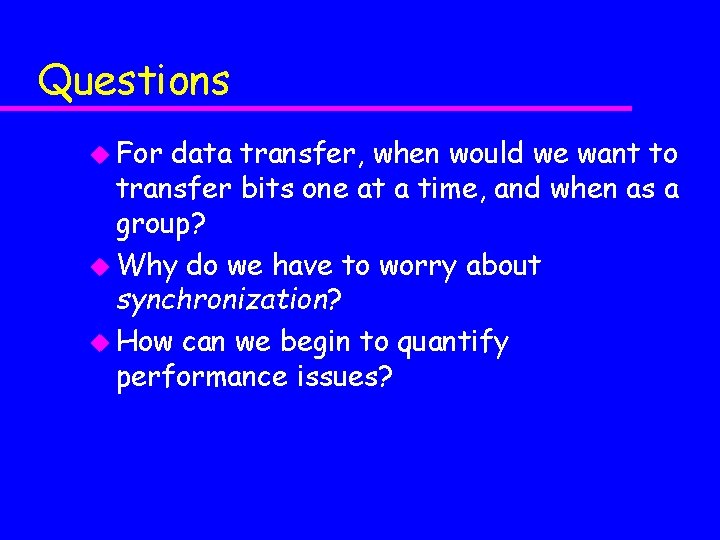 Questions u For data transfer, when would we want to transfer bits one at Questions u For data transfer, when would we want to transfer bits one at