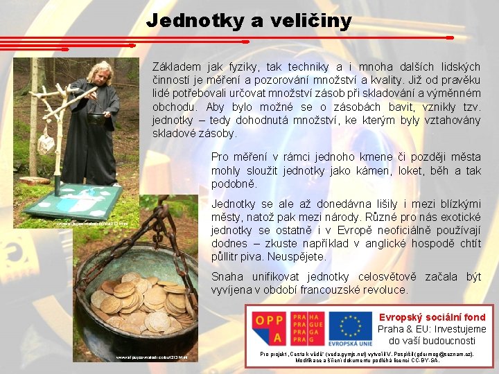 Jednotky a veličiny Základem jak fyziky, tak techniky a i mnoha dalších lidských činností Jednotky a veličiny Základem jak fyziky, tak techniky a i mnoha dalších lidských činností