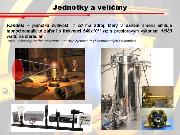 Jednotky a veličiny Kandela – jednotka svítivost. 1 cd má zdroj, který v daném Jednotky a veličiny Kandela – jednotka svítivost. 1 cd má zdroj, který v daném