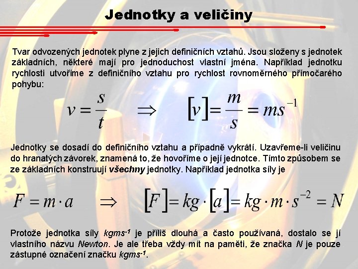 Jednotky a veličiny Tvar odvozených jednotek plyne z jejich definičních vztahů. Jsou složeny s Jednotky a veličiny Tvar odvozených jednotek plyne z jejich definičních vztahů. Jsou složeny s