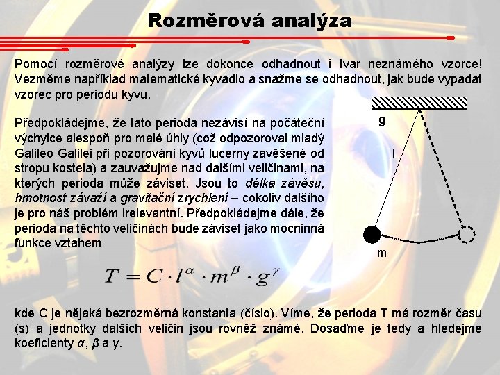 Rozměrová analýza Pomocí rozměrové analýzy lze dokonce odhadnout i tvar neznámého vzorce! Vezměme například Rozměrová analýza Pomocí rozměrové analýzy lze dokonce odhadnout i tvar neznámého vzorce! Vezměme například