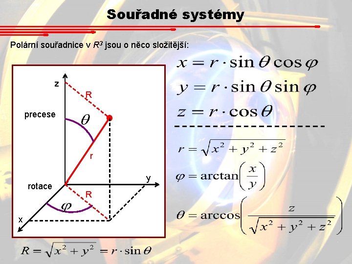 Souřadné systémy Polární souřadnice v R 3 jsou o něco složitější: z R precese Souřadné systémy Polární souřadnice v R 3 jsou o něco složitější: z R precese