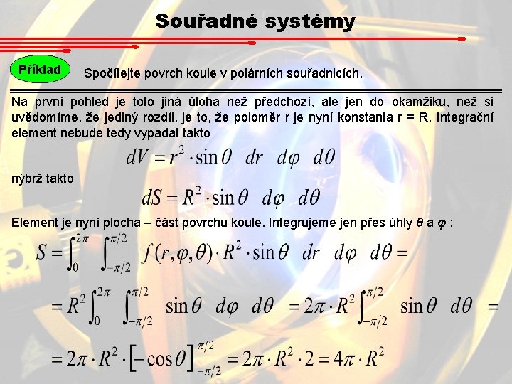 Souřadné systémy Příklad Spočítejte povrch koule v polárních souřadnicích. Na první pohled je toto Souřadné systémy Příklad Spočítejte povrch koule v polárních souřadnicích. Na první pohled je toto