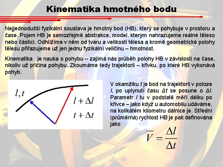 Kinematika hmotného bodu Nejjednodušší fyzikální soustava je hmotný bod (HB), který se pohybuje v Kinematika hmotného bodu Nejjednodušší fyzikální soustava je hmotný bod (HB), který se pohybuje v