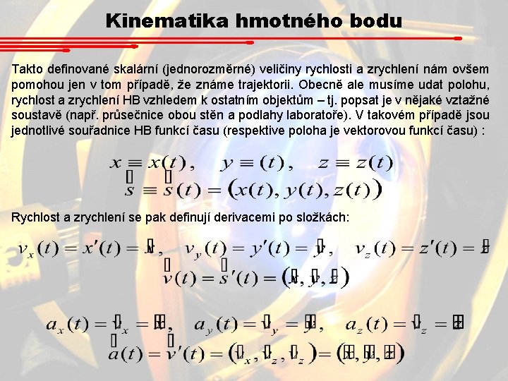 Kinematika hmotného bodu Takto definované skalární (jednorozměrné) veličiny rychlosti a zrychlení nám ovšem pomohou Kinematika hmotného bodu Takto definované skalární (jednorozměrné) veličiny rychlosti a zrychlení nám ovšem pomohou
