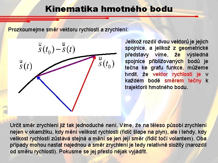 Kinematika hmotného bodu Prozkoumejme směr vektoru rychlosti a zrychlení: Jelikož rozdíl dvou vektorů je Kinematika hmotného bodu Prozkoumejme směr vektoru rychlosti a zrychlení: Jelikož rozdíl dvou vektorů je