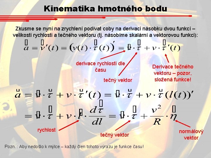 Kinematika hmotného bodu Zkusme se nyní na zrychlení podívat coby na derivaci násobku dvou Kinematika hmotného bodu Zkusme se nyní na zrychlení podívat coby na derivaci násobku dvou