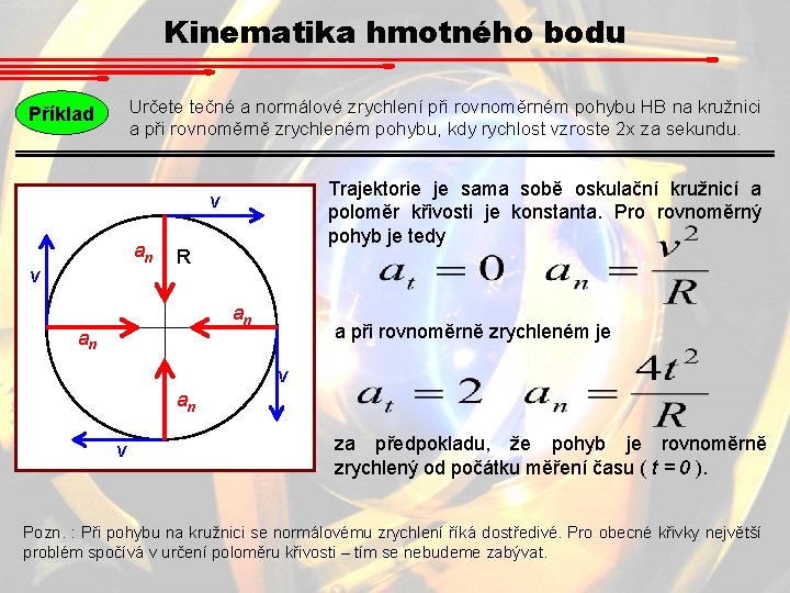 Kinematika hmotného bodu Určete tečné a normálové zrychlení při rovnoměrném pohybu HB na kružnici Kinematika hmotného bodu Určete tečné a normálové zrychlení při rovnoměrném pohybu HB na kružnici
