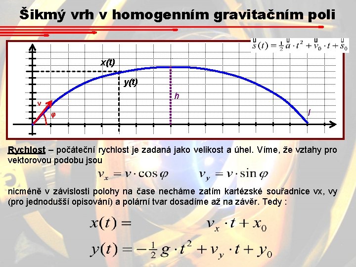 Šikmý vrh v homogenním gravitačním poli x(t) y(t) h v φ l Rychlost – Šikmý vrh v homogenním gravitačním poli x(t) y(t) h v φ l Rychlost –