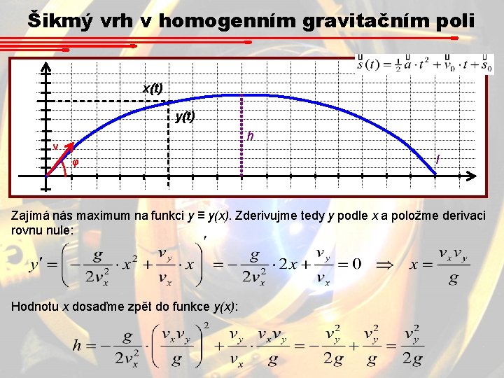 Šikmý vrh v homogenním gravitačním poli x(t) y(t) h v φ l Zajímá nás Šikmý vrh v homogenním gravitačním poli x(t) y(t) h v φ l Zajímá nás