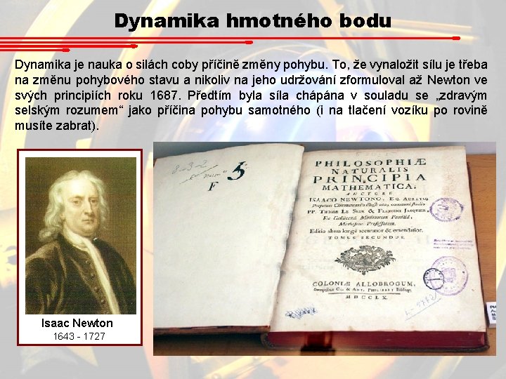 Dynamika hmotného bodu Dynamika je nauka o silách coby příčině změny pohybu. To, že Dynamika hmotného bodu Dynamika je nauka o silách coby příčině změny pohybu. To, že