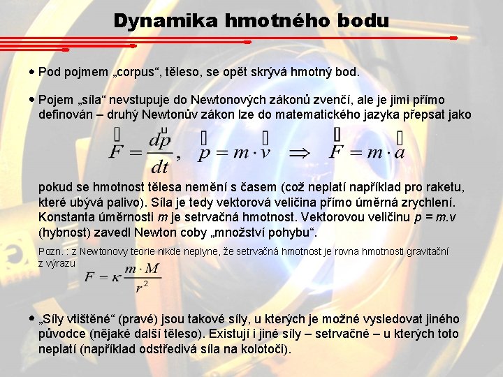 Dynamika hmotného bodu Pod pojmem „corpus“, těleso, se opět skrývá hmotný bod. Pojem „síla“ Dynamika hmotného bodu Pod pojmem „corpus“, těleso, se opět skrývá hmotný bod. Pojem „síla“