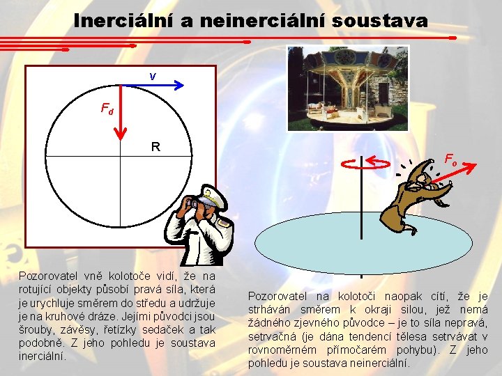 Inerciální a neinerciální soustava v Fd R Pozorovatel vně kolotoče vidí, že na rotující Inerciální a neinerciální soustava v Fd R Pozorovatel vně kolotoče vidí, že na rotující
