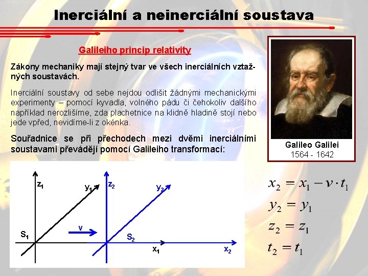 Inerciální a neinerciální soustava Galileiho princip relativity Zákony mechaniky mají stejný tvar ve všech Inerciální a neinerciální soustava Galileiho princip relativity Zákony mechaniky mají stejný tvar ve všech