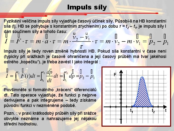 Impuls síly Fyzikální veličina impuls síly vyjadřuje časový účinek síly. Působí-li na HB konstantní Impuls síly Fyzikální veličina impuls síly vyjadřuje časový účinek síly. Působí-li na HB konstantní