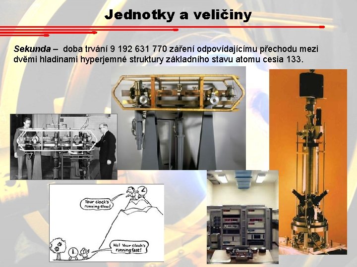 Jednotky a veličiny Sekunda – doba trvání 9 192 631 770 záření odpovídajícímu přechodu Jednotky a veličiny Sekunda – doba trvání 9 192 631 770 záření odpovídajícímu přechodu