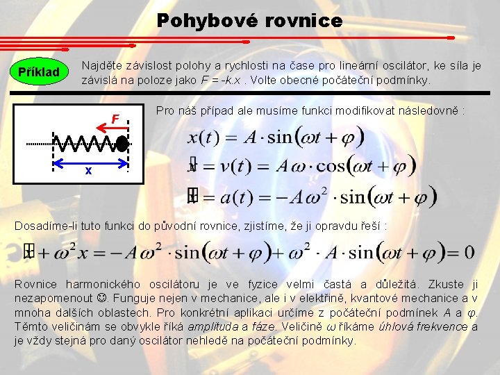 Pohybové rovnice Příklad Najděte závislost polohy a rychlosti na čase pro lineární oscilátor, ke Pohybové rovnice Příklad Najděte závislost polohy a rychlosti na čase pro lineární oscilátor, ke