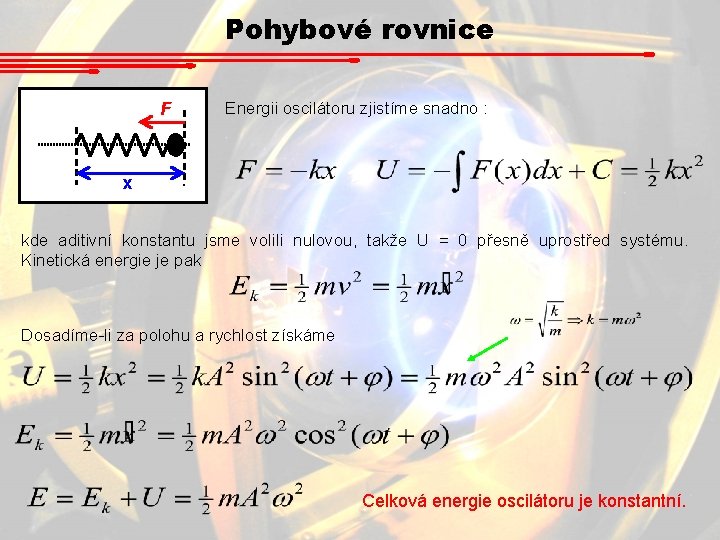 Pohybové rovnice F Energii oscilátoru zjistíme snadno : x kde aditivní konstantu jsme volili Pohybové rovnice F Energii oscilátoru zjistíme snadno : x kde aditivní konstantu jsme volili