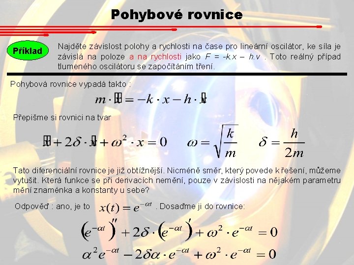 Pohybové rovnice Příklad Najděte závislost polohy a rychlosti na čase pro lineární oscilátor, ke Pohybové rovnice Příklad Najděte závislost polohy a rychlosti na čase pro lineární oscilátor, ke
