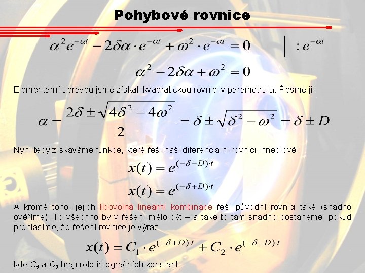 Pohybové rovnice Elementární úpravou jsme získali kvadratickou rovnici v parametru α. Řešme ji: Nyní Pohybové rovnice Elementární úpravou jsme získali kvadratickou rovnici v parametru α. Řešme ji: Nyní
