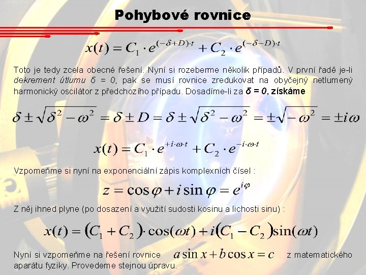 Pohybové rovnice Toto je tedy zcela obecné řešení. Nyní si rozeberme několik případů. V Pohybové rovnice Toto je tedy zcela obecné řešení. Nyní si rozeberme několik případů. V