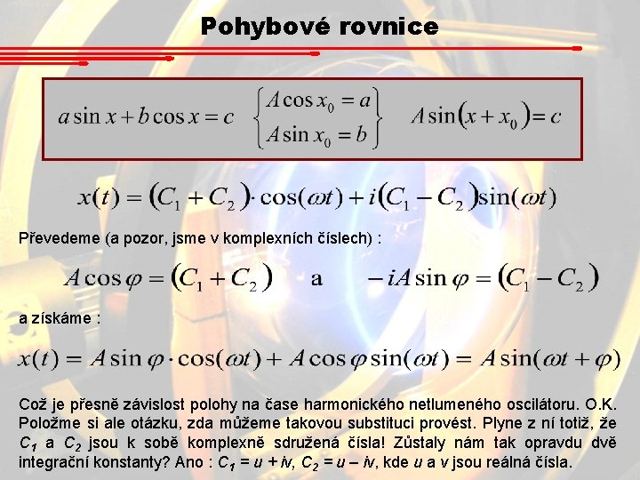 Pohybové rovnice Převedeme (a pozor, jsme v komplexních číslech) : a získáme : Což Pohybové rovnice Převedeme (a pozor, jsme v komplexních číslech) : a získáme : Což