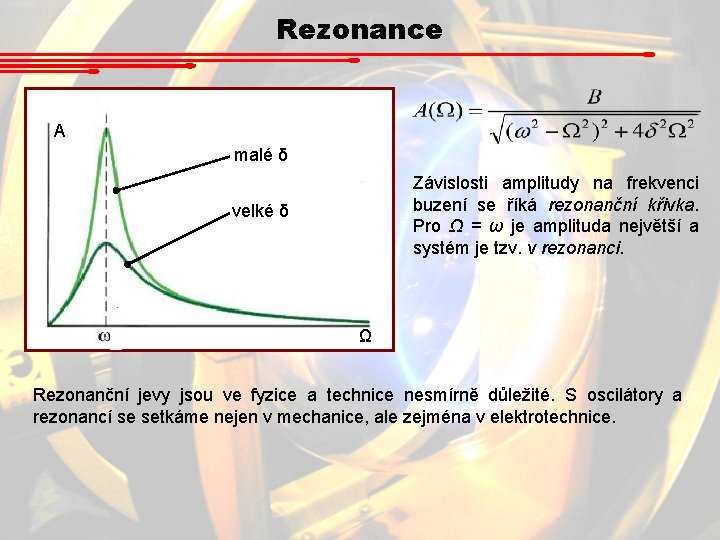Rezonance A malé δ Závislosti amplitudy na frekvenci buzení se říká rezonanční křivka. Pro Rezonance A malé δ Závislosti amplitudy na frekvenci buzení se říká rezonanční křivka. Pro