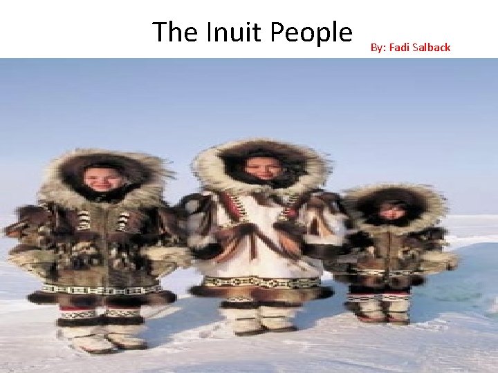 The Inuit People By: Fadi Salback 