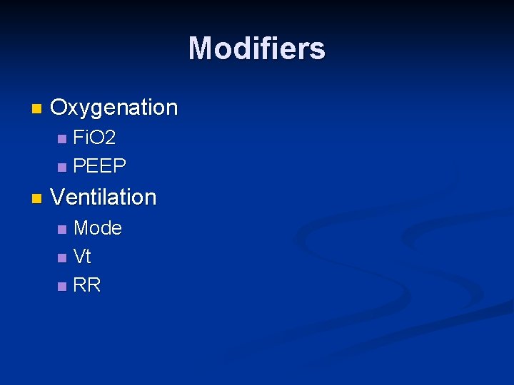 Modifiers n Oxygenation Fi. O 2 n PEEP n n Ventilation Mode n Vt