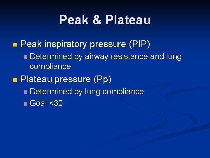 Peak & Plateau n Peak inspiratory pressure (PIP) n n Determined by airway resistance