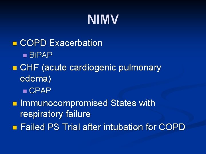 NIMV n COPD Exacerbation n n Bi. PAP CHF (acute cardiogenic pulmonary edema) n