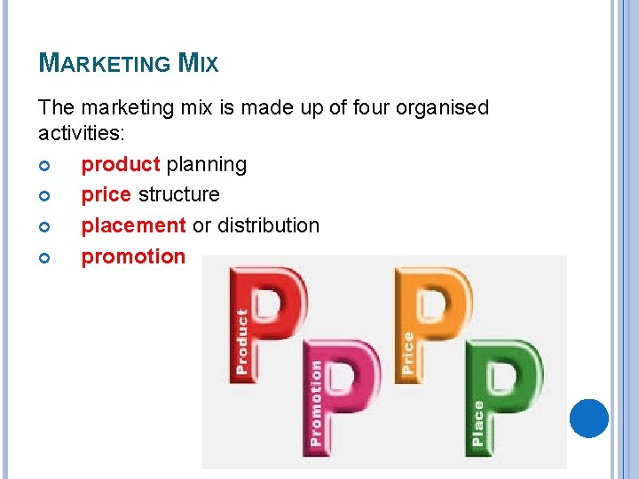 MARKETING MIX The marketing mix is made up of four organised activities: product planning