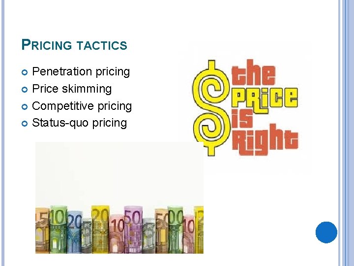PRICING TACTICS Penetration pricing Price skimming Competitive pricing Status-quo pricing 