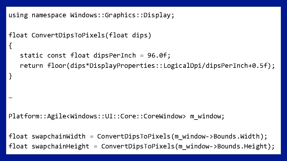 using namespace Windows: : Graphics: : Display; float Convert. Dips. To. Pixels(float dips) {