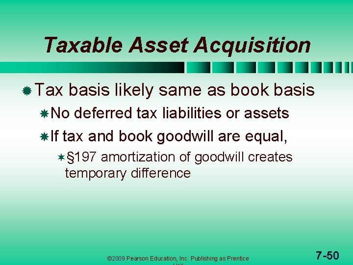 Taxable Asset Acquisition ® Tax basis likely same as book basis No deferred tax