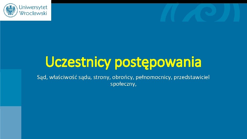 Uczestnicy postępowania Sąd, właściwość sądu, strony, obrońcy, pełnomocnicy, przedstawiciel społeczny, 