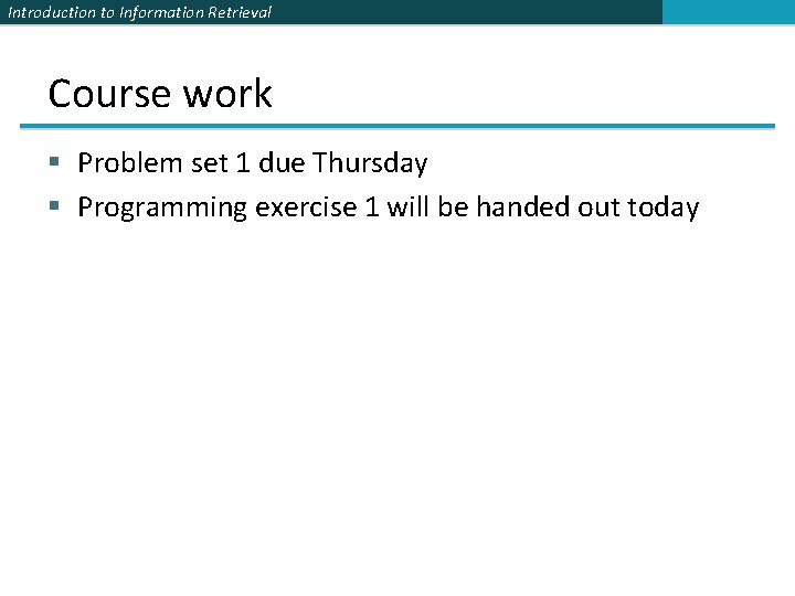Introduction to Information Retrieval Course work § Problem set 1 due Thursday § Programming