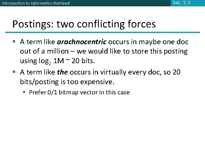 Introduction to Information Retrieval Sec. 5. 3 Postings: two conflicting forces § A term