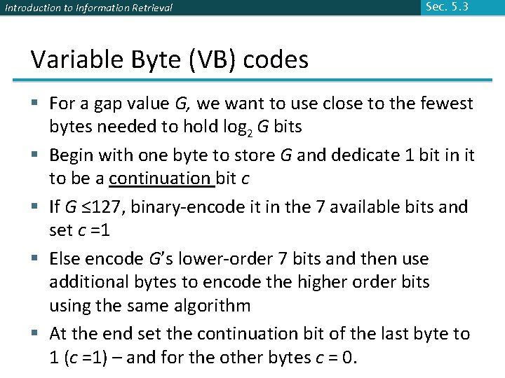 Introduction to Information Retrieval Sec. 5. 3 Variable Byte (VB) codes § For a