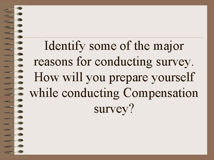 Identify some of the major reasons for conducting survey. How will you prepare yourself
