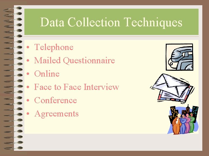 Data Collection Techniques • • • Telephone Mailed Questionnaire Online Face to Face Interview