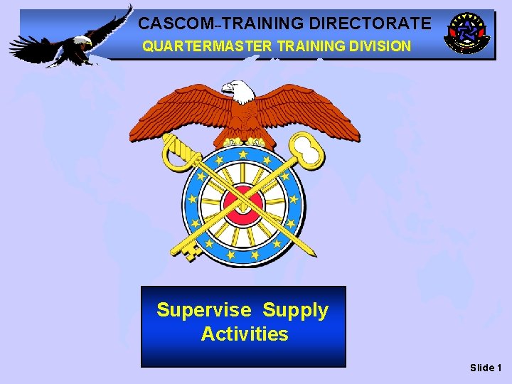 CASCOM--TRAINING DIRECTORATE QUARTERMASTER TRAINING DIVISION Supervise Supply Activities Slide 1 