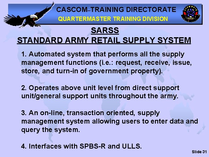 CASCOM--TRAINING DIRECTORATE QUARTERMASTER TRAINING DIVISION SARSS STANDARD ARMY RETAIL SUPPLY SYSTEM 1. Automated system