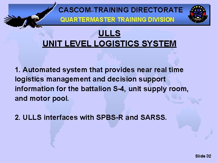 CASCOM--TRAINING DIRECTORATE QUARTERMASTER TRAINING DIVISION ULLS UNIT LEVEL LOGISTICS SYSTEM 1. Automated system that