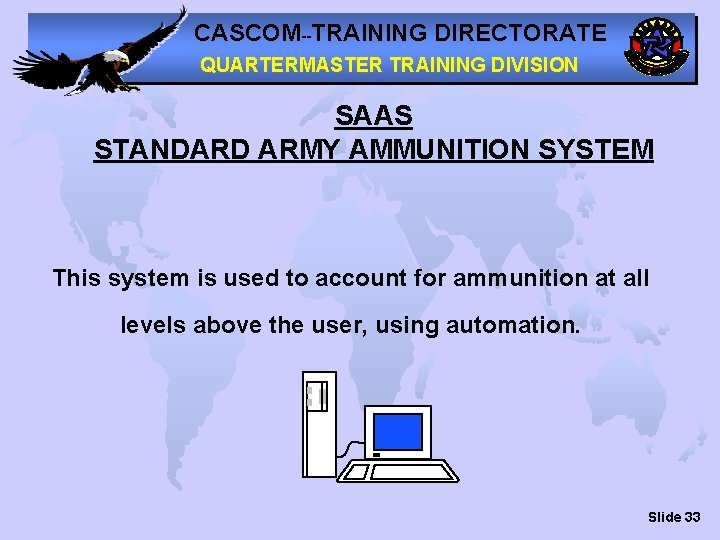 CASCOM--TRAINING DIRECTORATE QUARTERMASTER TRAINING DIVISION SAAS STANDARD ARMY AMMUNITION SYSTEM This system is used